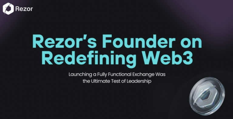 Rezor’s Founder on Redefining Web3: Why Launching a Fully Functional Exchange Was the Ultimate Test of Leadership